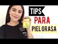 TIPS PARA PIEL GRASA + COMO CONTROLAR EL BRILLO FACIAL