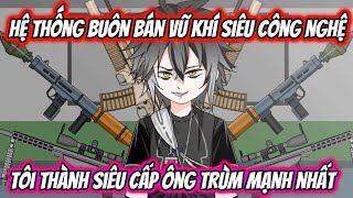 Hệ Thống Buôn Bán Vũ Khí Siêu Công Nghệ Tôi Thành Siêu Cấp Ông Trùm Mạnh Nhất | HH VietSub screenshot 4