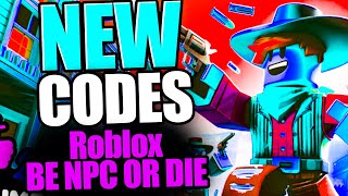 BE NPC OR DIE! CODES - ROBLOX 2024