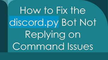 How to Fix the discord.py Bot Not Replying on Command Issues
