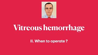 Vitreous hemorrhage. II. When to operate ?