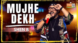 Mujhe Dekh | Shen B | MTV Hustle 03 REPRESENT