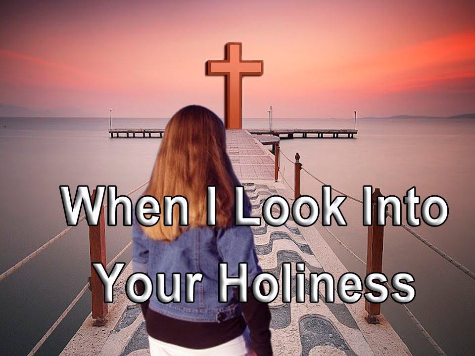 When I Look Into Your Holiness YouTube