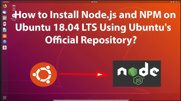 How to Install Node.js and NPM on Ubuntu 18.04 LTS Using Ubuntu