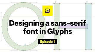 Episode 1: Designing a sans serif typeface