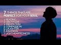 7 things that are perfect for your soul and life
