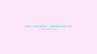 Lexy Panterra - Depend On You - Mic Sessions