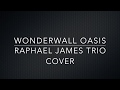 Wonderwall - Oasis (Raphael James Trio Cover)