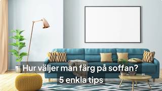 Hur Väljer Man Färg På Soffan? 5 Enkla Tips