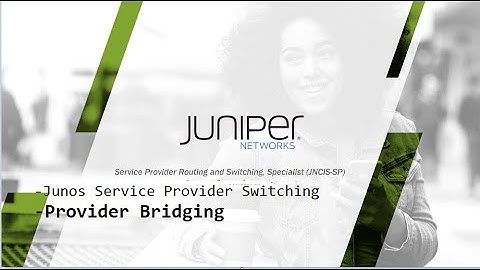 Juniper JNCIS-SP-Junos Service Provider Switching - Provider Bridging