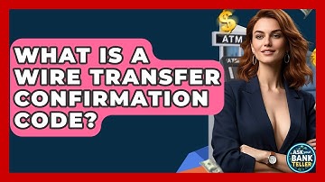 What Is A Wire Transfer Confirmation Code? - Ask Your Bank Teller