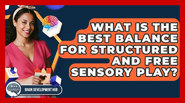 What Is The Best Balance For Structured And Free Sensory Play? - Brain Development Hub