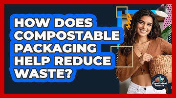 How Does Compostable Packaging Help Reduce Waste? - Your Organization Mentor