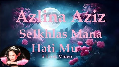 Azlina Aziz ~SeIkhlas Mana Hati Mu ~Lirik