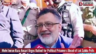 Molvi Imran Raza Ansari Urges Bailout for Political Prisoners Ahead of Lok Sabha Polls