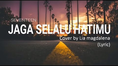 JAGA SELALU HATIMU - SEVENTEEN / COVER BY LIA MAGDALENA ( LYRIC )