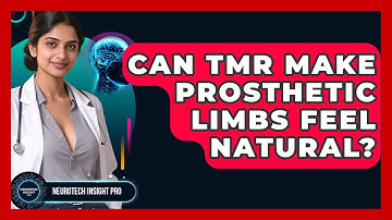 Can TMR Make Prosthetic Limbs Feel Natural? - Neurotech Insight Pro