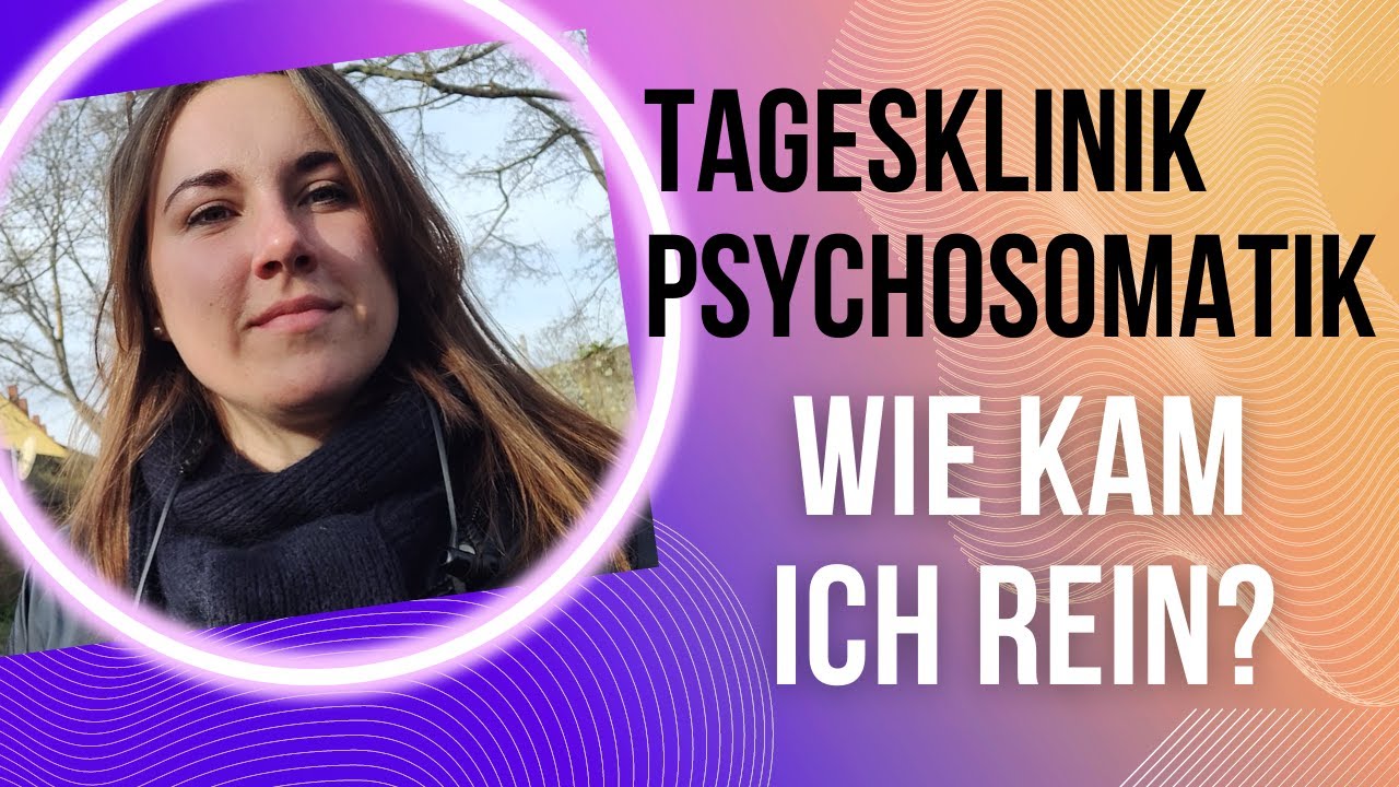 Psychosomatische Tagesklinik - Wie kam ich rein?