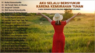 Lagu Rohani Terindah Penyejuk Hati 2023 Berkat KemurahanMu || Lagu Rohani Terbaik 2023 Terpopuler