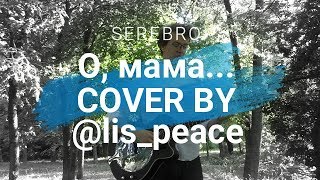 SEREBRO - О, мама (cover by @lis_peace)