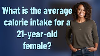 What is the average calorie intake for a 21-year-old female?