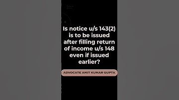 Is notice u/s 143(2) is to be issued after filling return of income u/s 148 even if issued earlier?