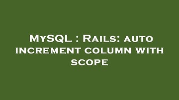 MySQL : Rails: auto increment column with scope