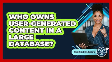 Who Owns User-generated Content In A Large Database? - AI and Technology Law