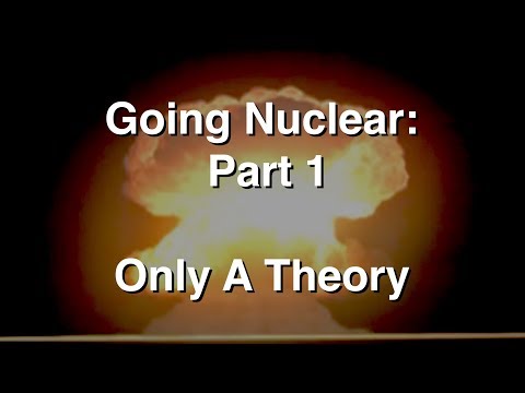 Going Nuclear - The Science Of Nuclear Weapons - Part 1 - Just a Theory