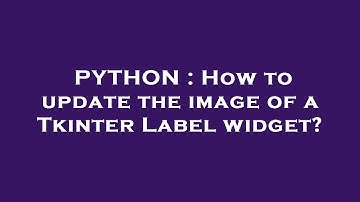 PYTHON : How to update the image of a Tkinter Label widget?