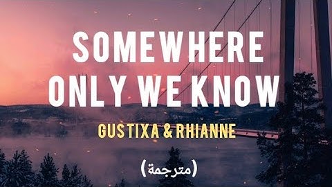 somewhere only we know - gustixa & rhianne (مترجمة)