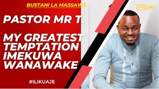 ILIKUAJE : PASTOR MR T. - MY GREATEST TEMPTATION IMEKUWA WANAWAKE