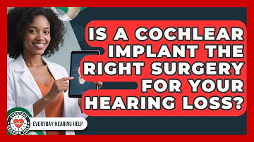 Is A Cochlear Implant The Right Surgery For Your Hearing Loss? - Everyday Hearing Help