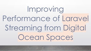 Improving Performance of Laravel Streaming from Digital Ocean Spaces