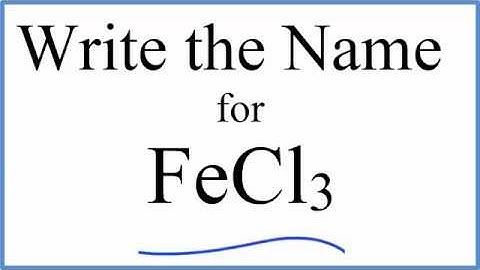 How to Write the Name for FeCl3 - Iron (III) Chloride