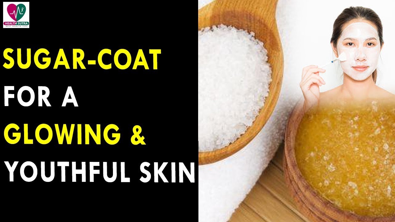 Sugar Coat For A Glowing and Youthful Skin - Health Sutra - Best Health Tips skincare routine order