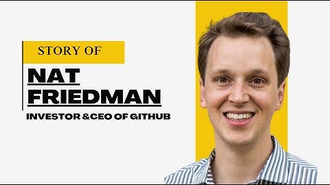 From Open Source Pioneer to GitHub CEO: The Nat Friedman Story