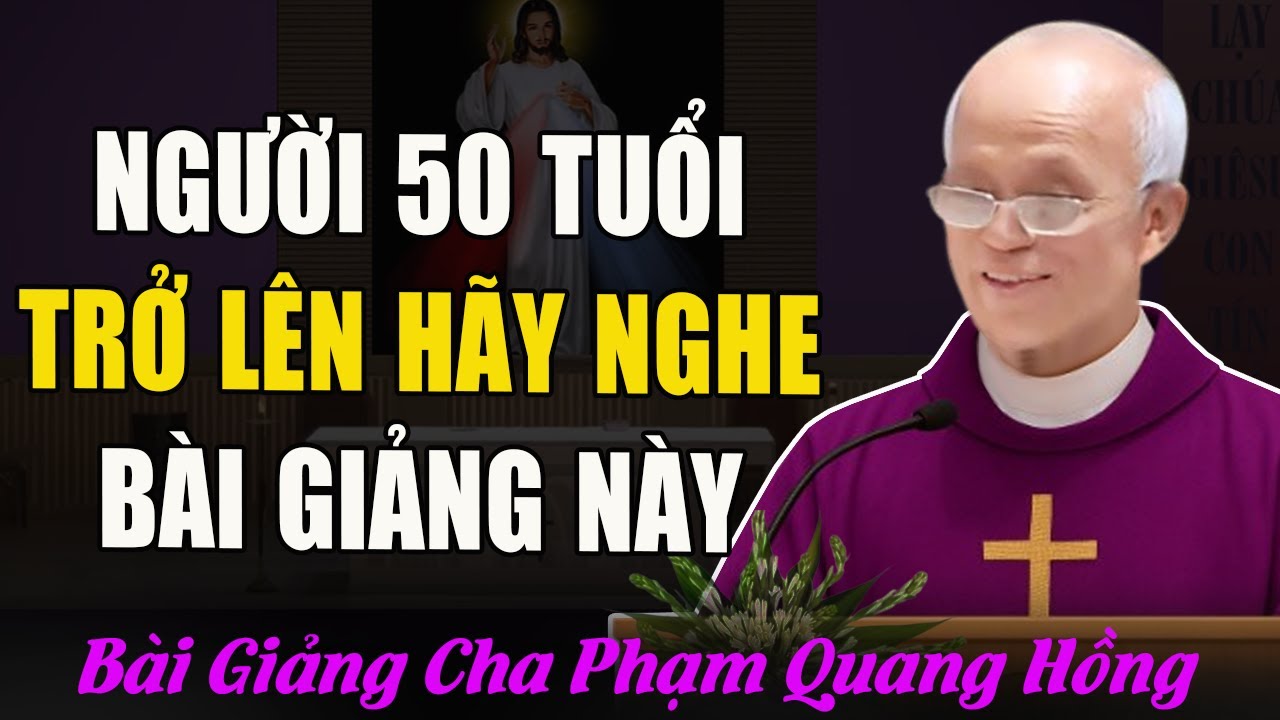 Những Người Từ 50 Tuổi Trở Lên Hãy Nghe Bài Giảng Này - Bài Giảng Tỉnh Thức Của Cha Phạm Quang Hồng