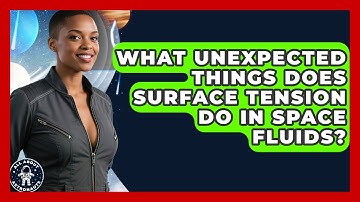 What Unexpected Things Does Surface Tension Do In Space Fluids? - All About Astronauts