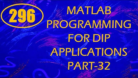 CME | Lecture-296 | MATLAB Programming for DIP Applications Part-32