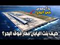 كيف بنت اليابان مطار كانساي فوق البحر أول مطار في العالم فوق البحر يواجه خطر الغوص