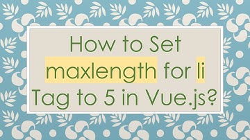 How to Set maxlength for li Tag to 5 in Vue.js?