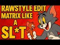 RAWSTYLE EDIT – Matrix Like a Sl*t (Tom &amp; Jerry Vibe)