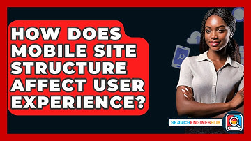 How Does Mobile Site Structure Affect User Experience? - SearchEnginesHub.com