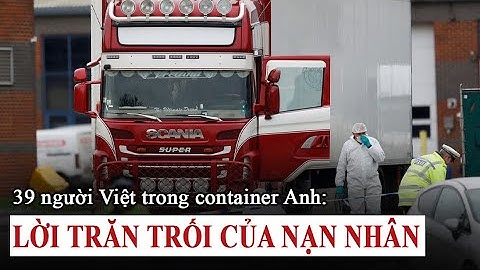 Vụ 39 người Việt c.h.ế.t trong container | Lời trăn trối của các nạn nhân
