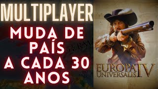 Muda de Nação a Cada 30 Anos - Multiplayer - EUROPA UNIVERSALIS 4