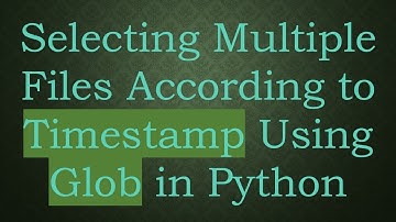 Selecting Multiple Files According to Timestamp Using Glob in Python