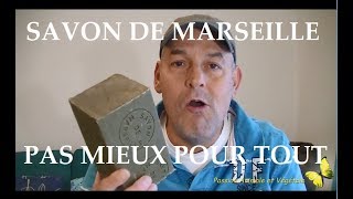 Le Savon de Marseille, la santé, le corps, le ménage, il n'y a pas mieux, et très grosse économie.