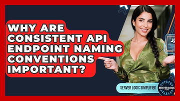Why Are Consistent API Endpoint Naming Conventions Important? - Server Logic Simplified