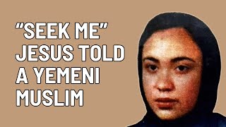 'Seek Me' Jesus told a Yemeni Muslim Woman